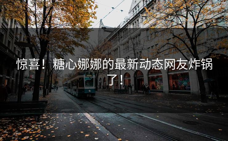 惊喜！糖心娜娜的最新动态网友炸锅了！