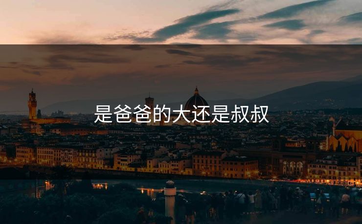 是爸爸的大还是叔叔